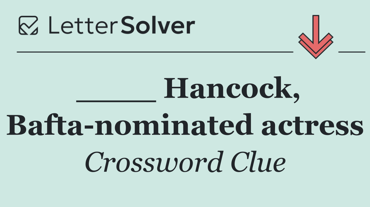 ____ Hancock, Bafta nominated actress