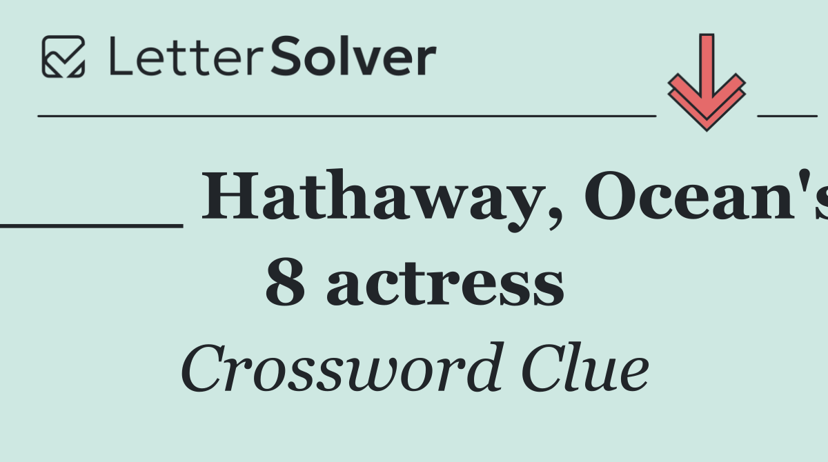 ____ Hathaway, Ocean's 8 actress
