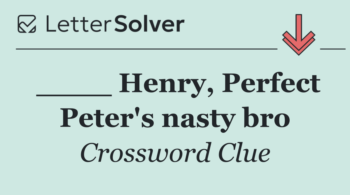____ Henry, Perfect Peter's nasty bro