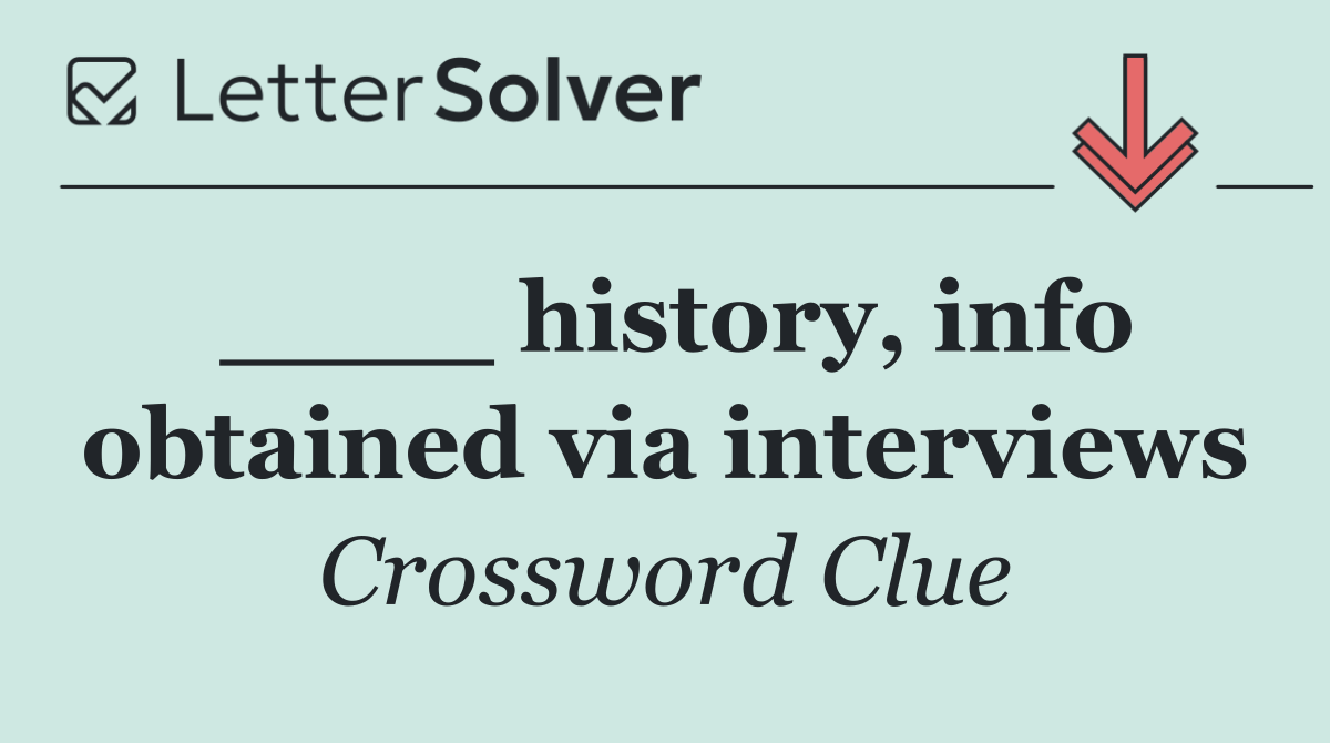 ____ history, info obtained via interviews