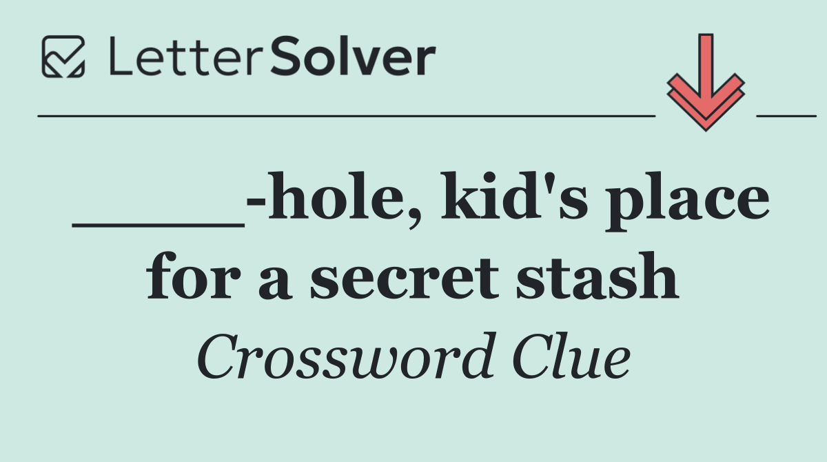 ____ hole, kid's place for a secret stash