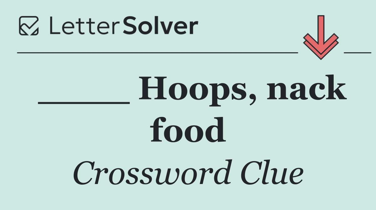 ____ Hoops, nack food