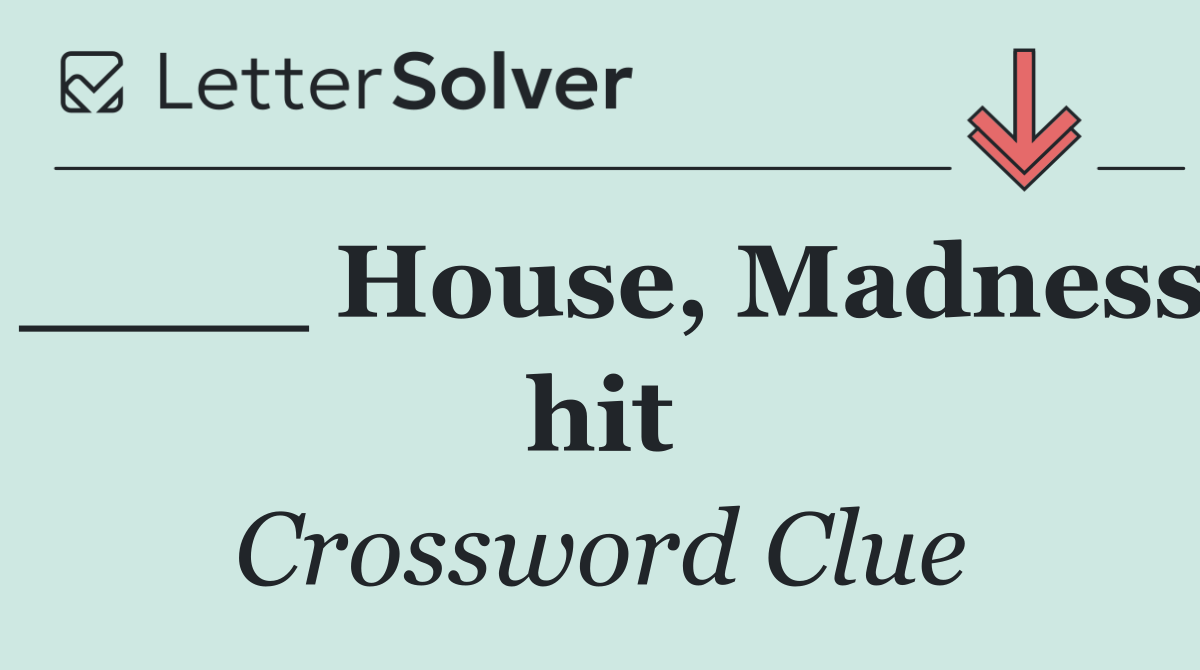 ____ House, Madness hit