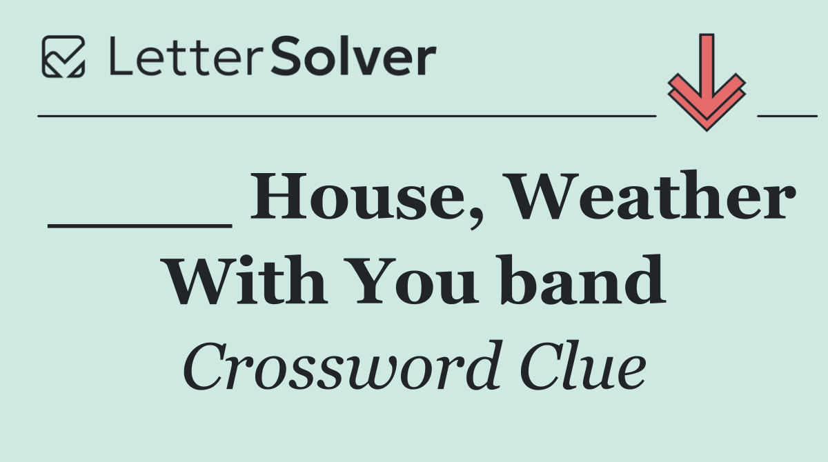 ____ House, Weather With You band