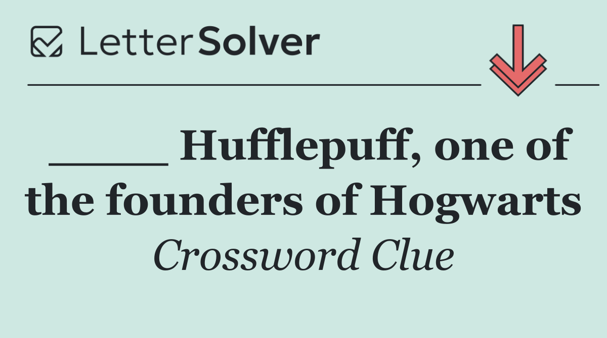 ____ Hufflepuff, one of the founders of Hogwarts