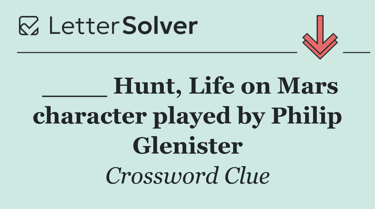 ____ Hunt, Life on Mars character played by Philip Glenister
