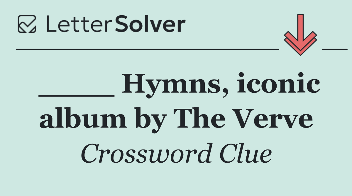 ____ Hymns, iconic album by The Verve