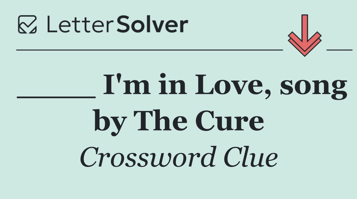 ____ I'm in Love, song by The Cure