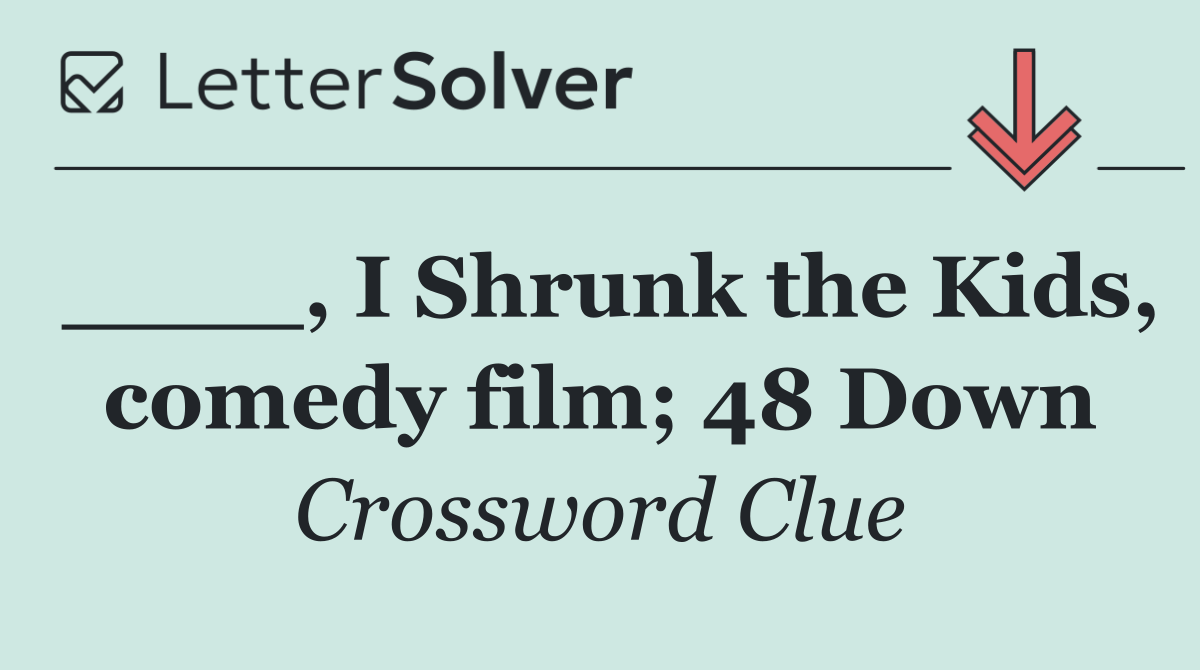 ____, I Shrunk the Kids, comedy film; 48 Down