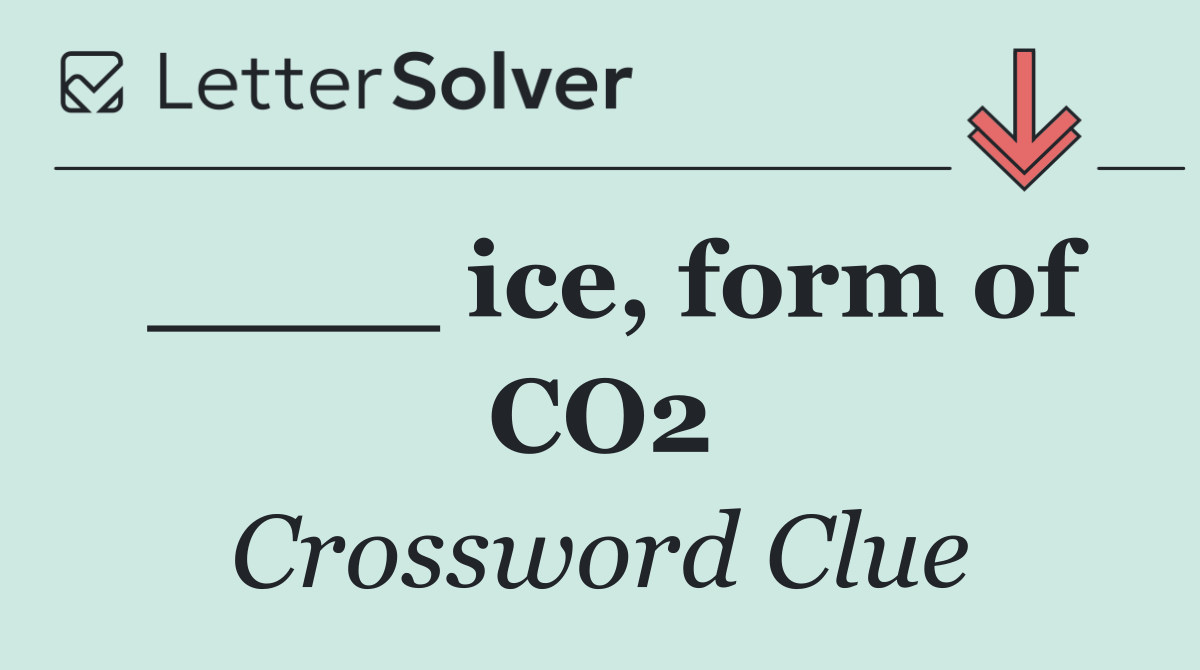 ____ ice, form of CO2