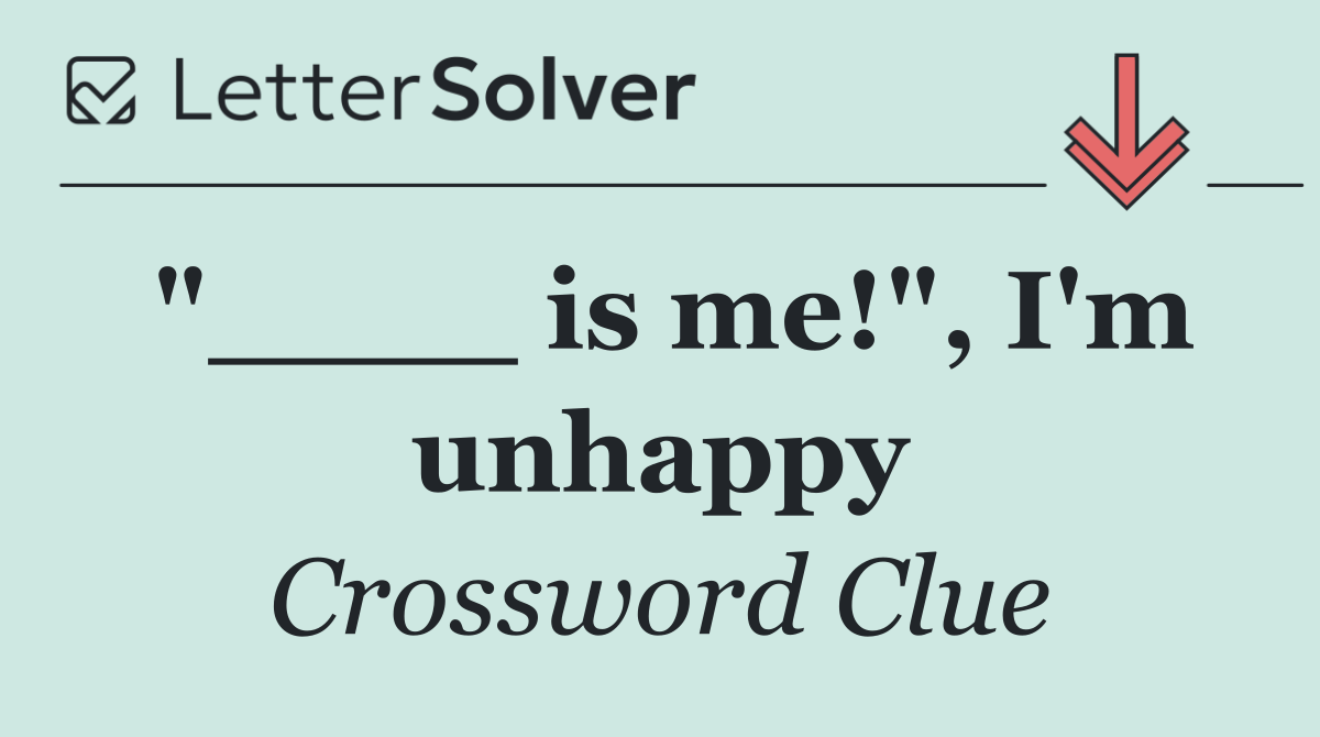 "____ is me!", I'm unhappy