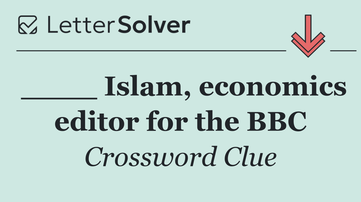 ____ Islam, economics editor for the BBC