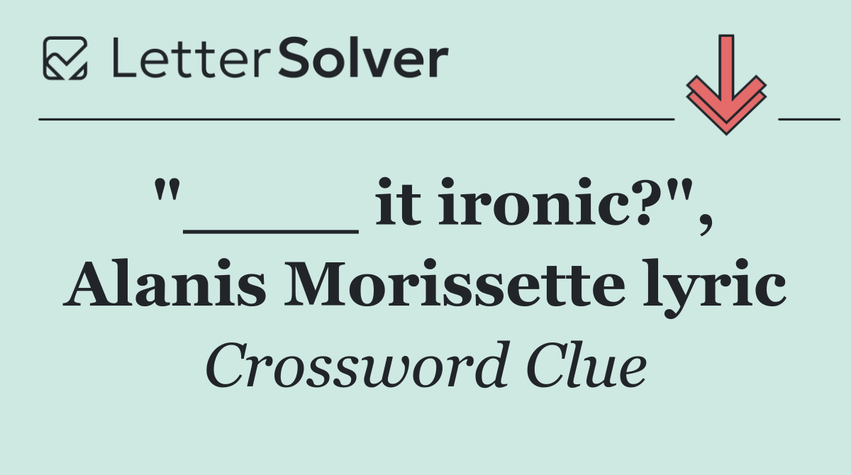 "____ it ironic?", Alanis Morissette lyric