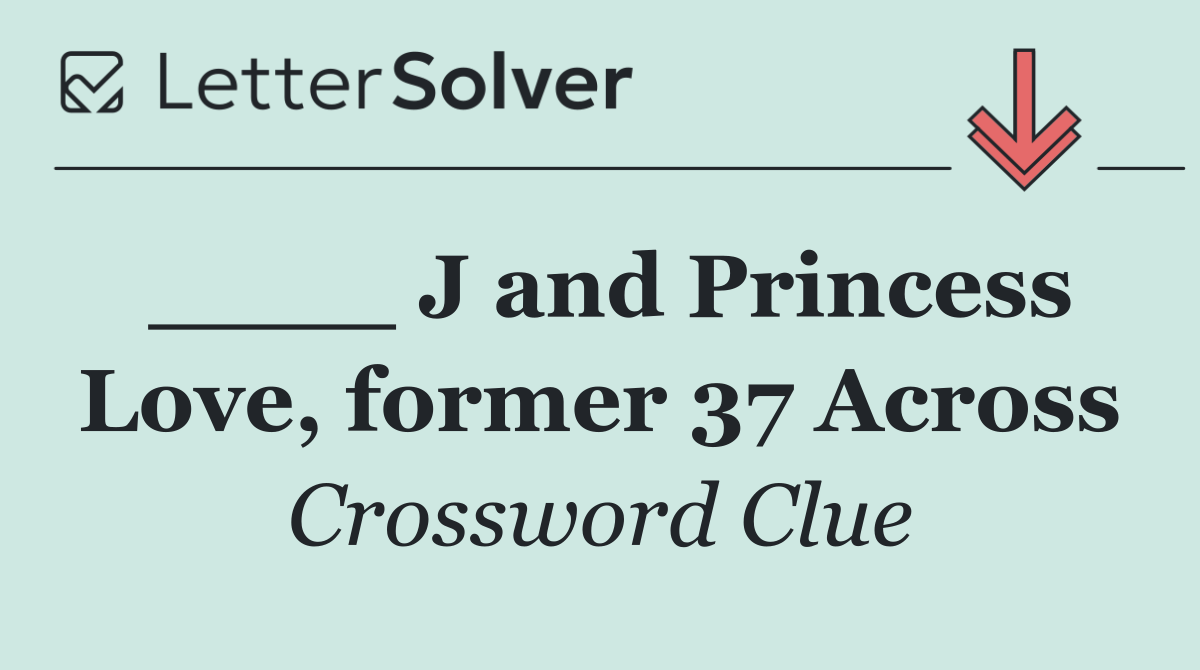 ____ J and Princess Love, former 37 Across