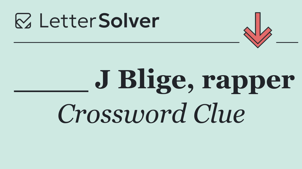 ____ J Blige, rapper