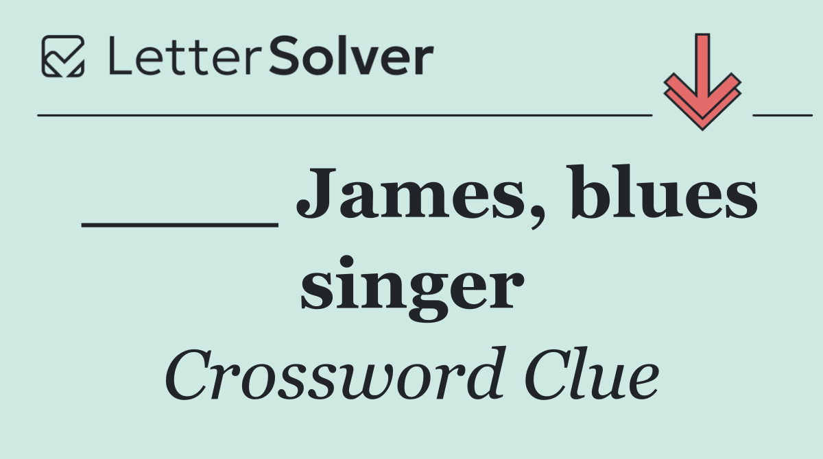 ____ James, blues singer