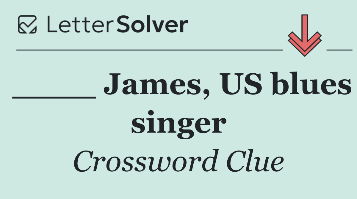 ____ James, US blues singer