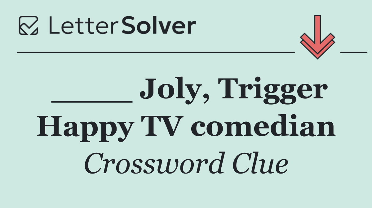 ____ Joly, Trigger Happy TV comedian