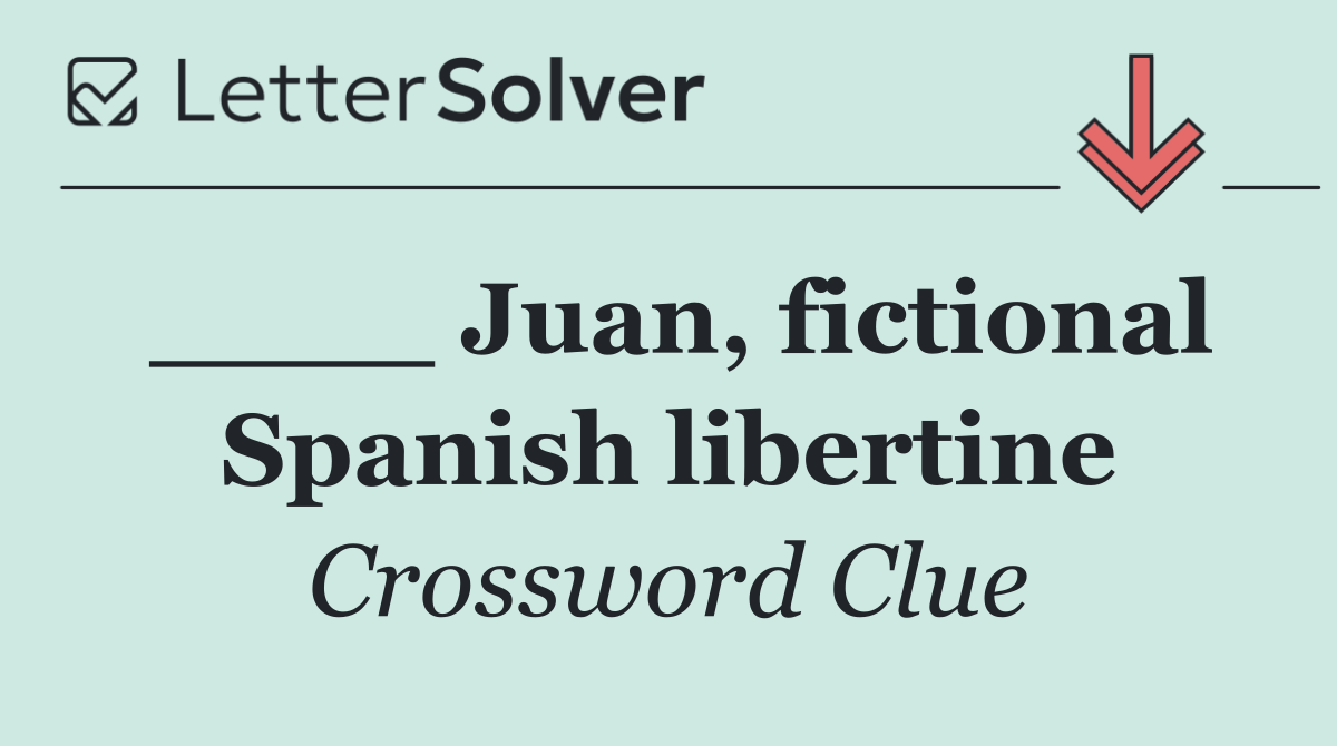 ____ Juan, fictional Spanish libertine