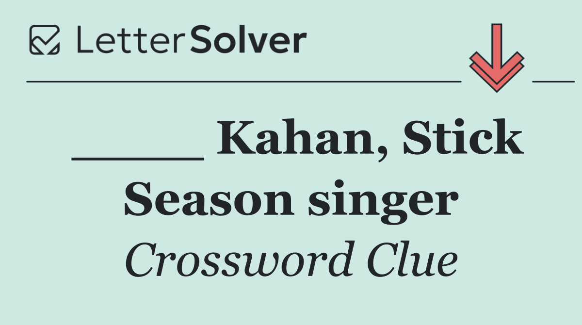 ____ Kahan, Stick Season singer