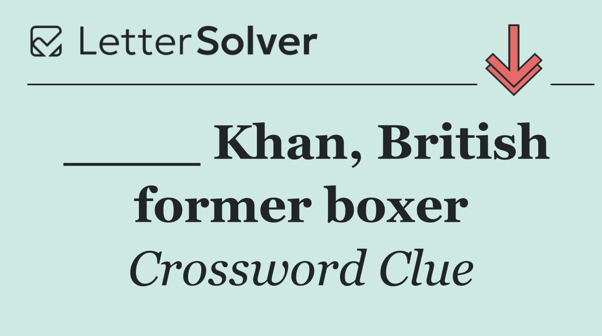 ____ Khan, British former boxer