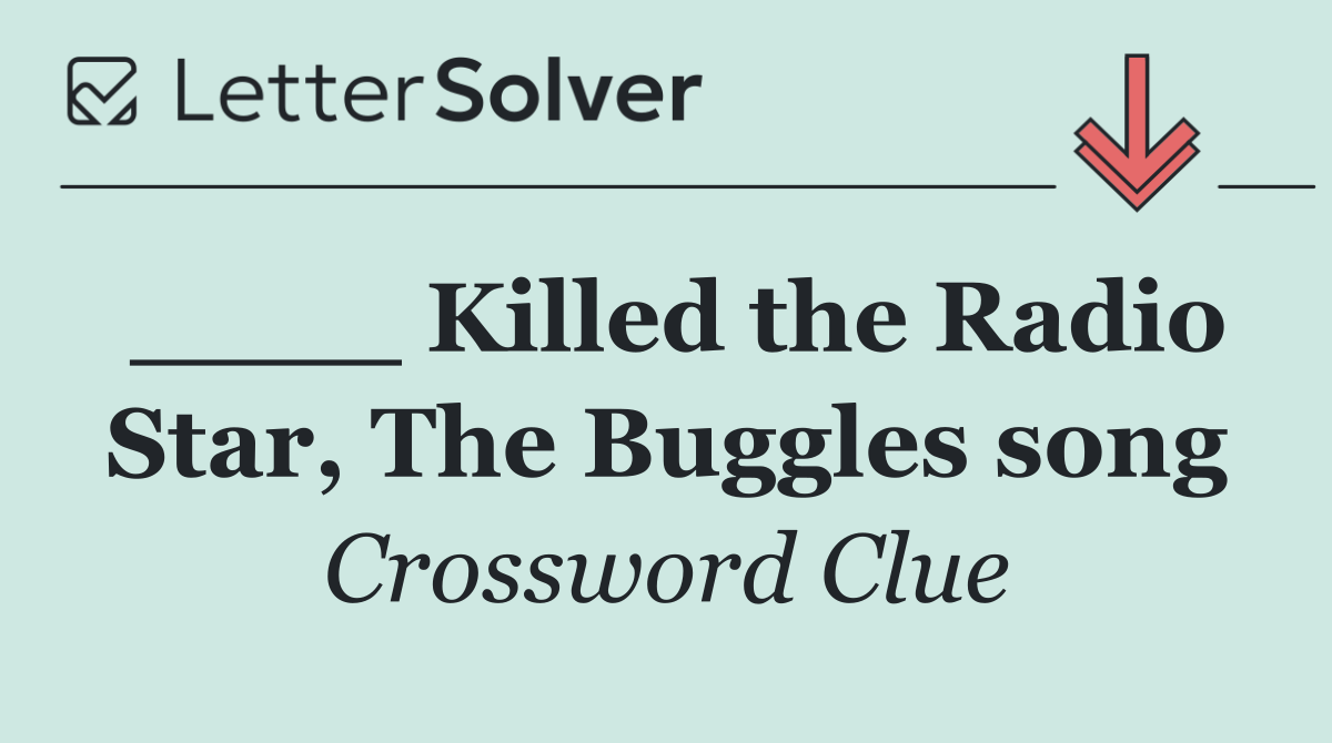 ____ Killed the Radio Star, The Buggles song