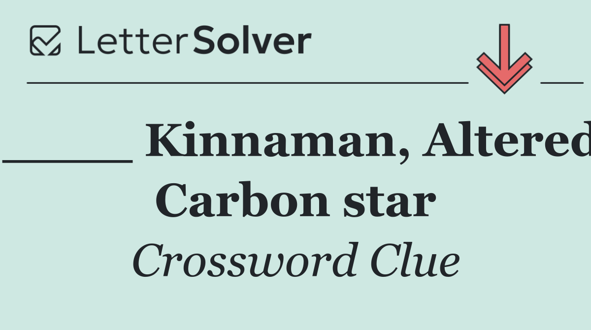 ____ Kinnaman, Altered Carbon star