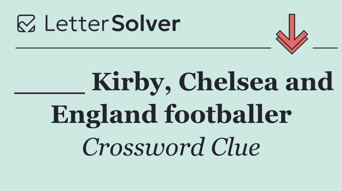 ____ Kirby, Chelsea and England footballer