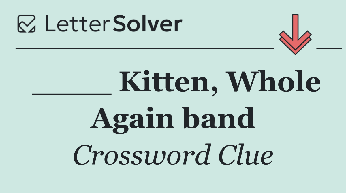 ____ Kitten, Whole Again band