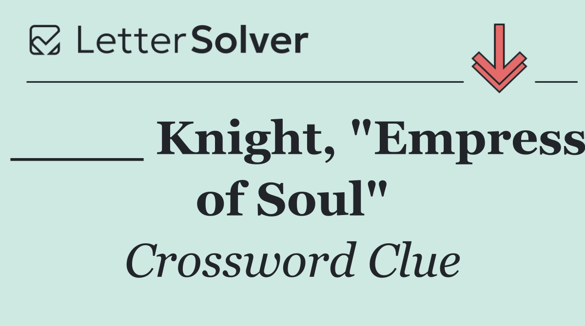 ____ Knight, "Empress of Soul"