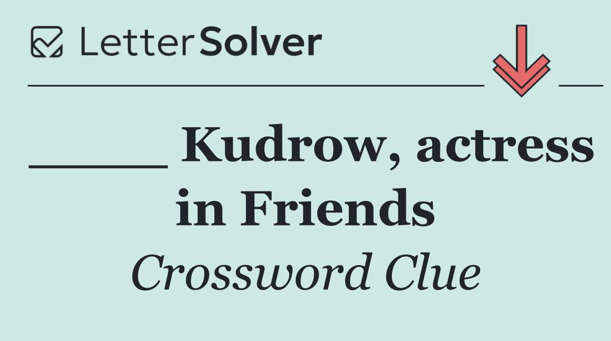 ____ Kudrow, actress in Friends