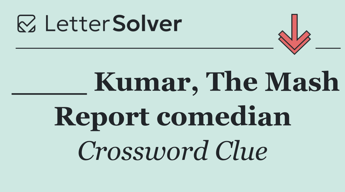 ____ Kumar, The Mash Report comedian