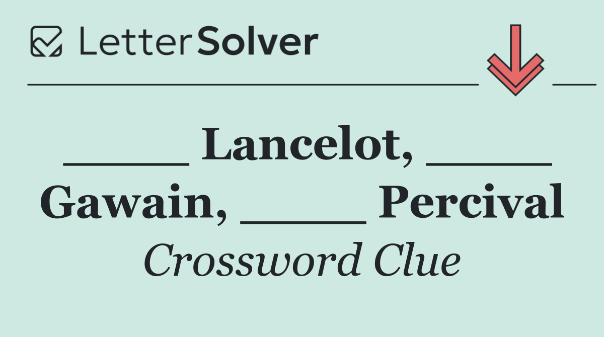 ____ Lancelot, ____ Gawain, ____ Percival