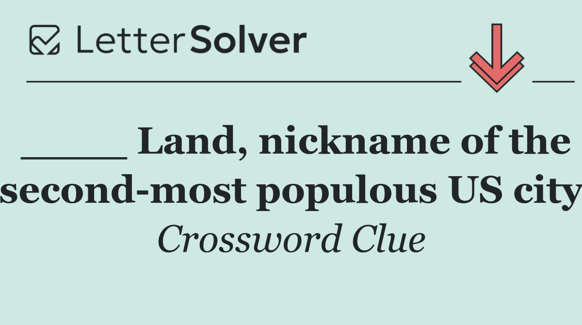 ____ Land, nickname of the second most populous US city