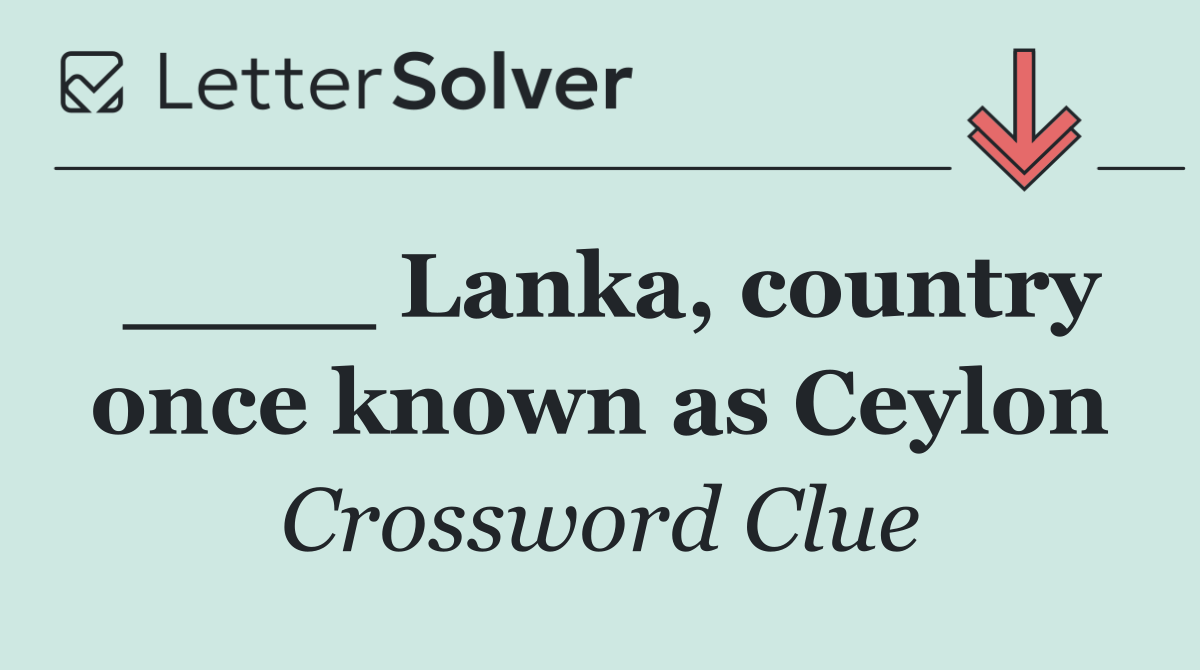 ____ Lanka, country once known as Ceylon