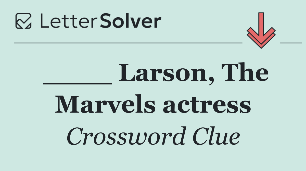 ____ Larson, The Marvels actress