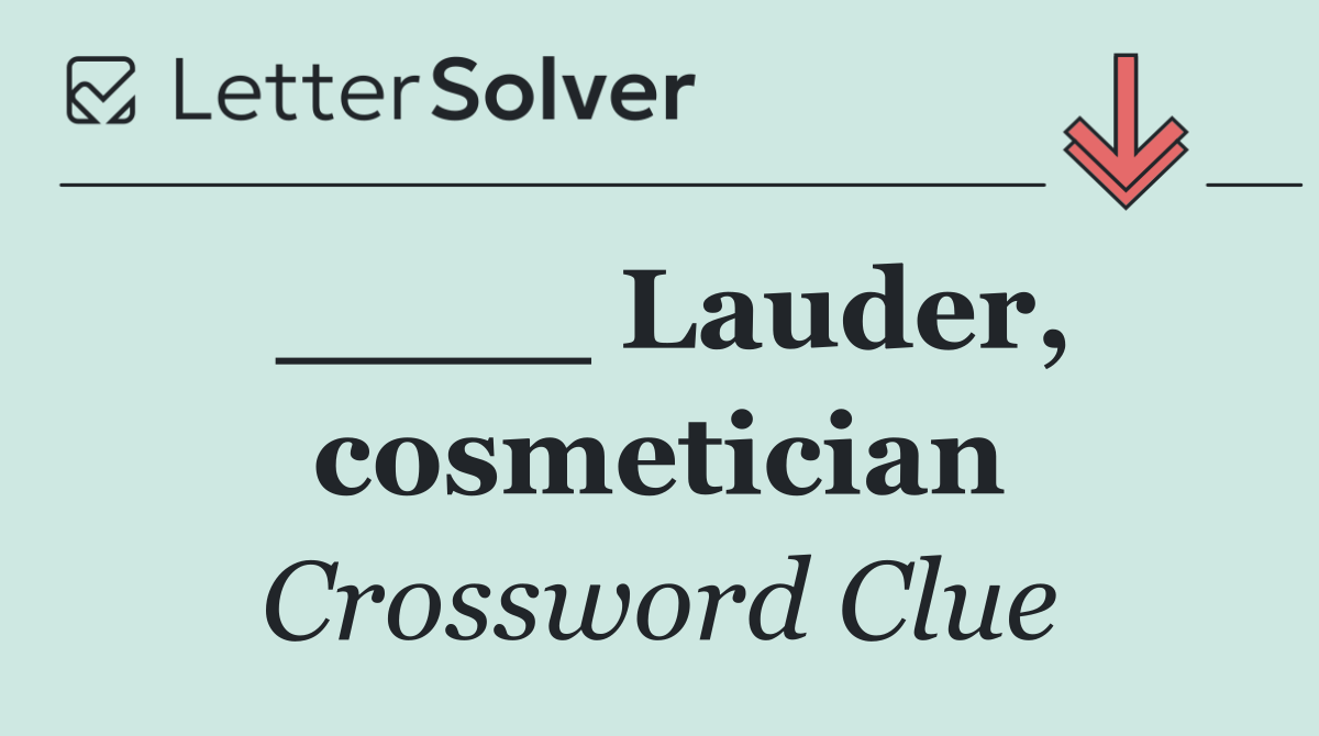 ____ Lauder, cosmetician