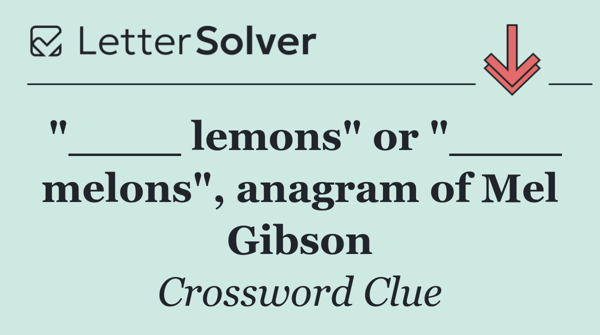 "____ lemons" or "____ melons", anagram of Mel Gibson