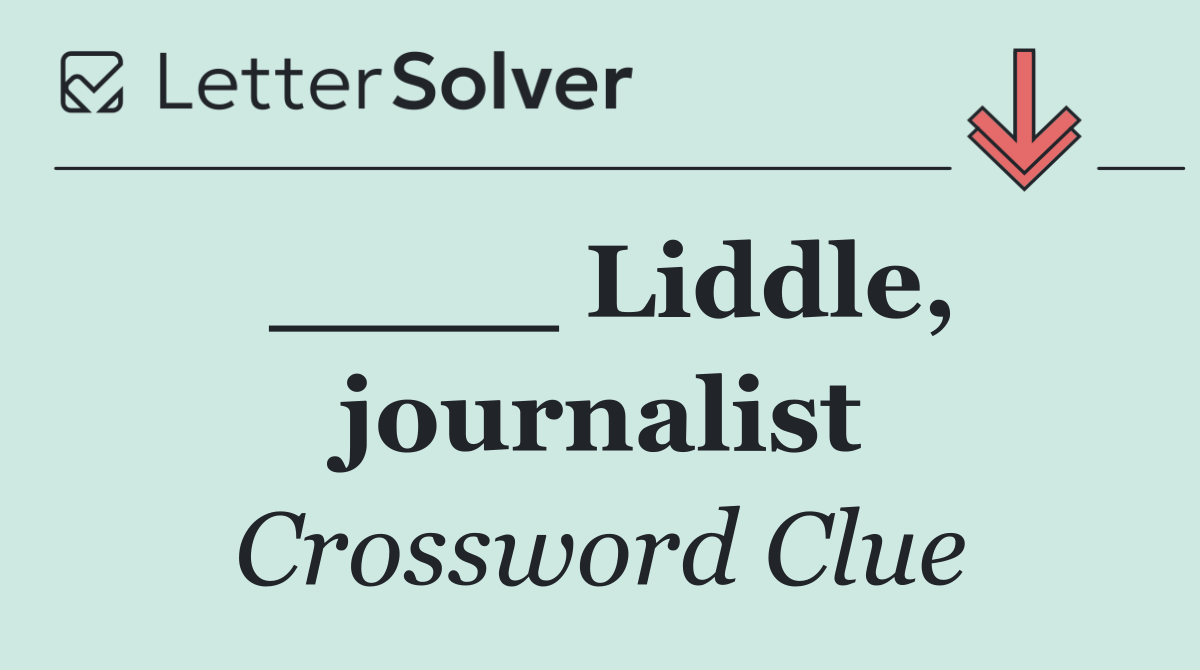 ____ Liddle, journalist