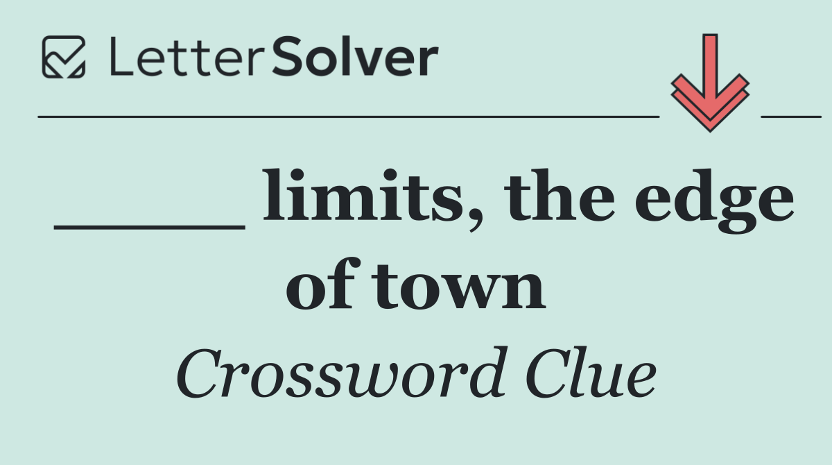 ____ limits, the edge of town