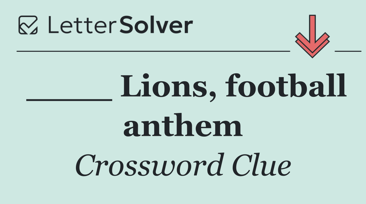 ____ Lions, football anthem