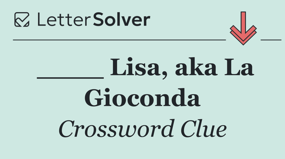 ____ Lisa, aka La Gioconda