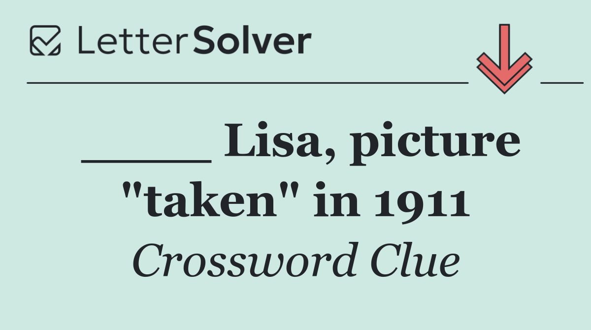 ____ Lisa, picture "taken" in 1911