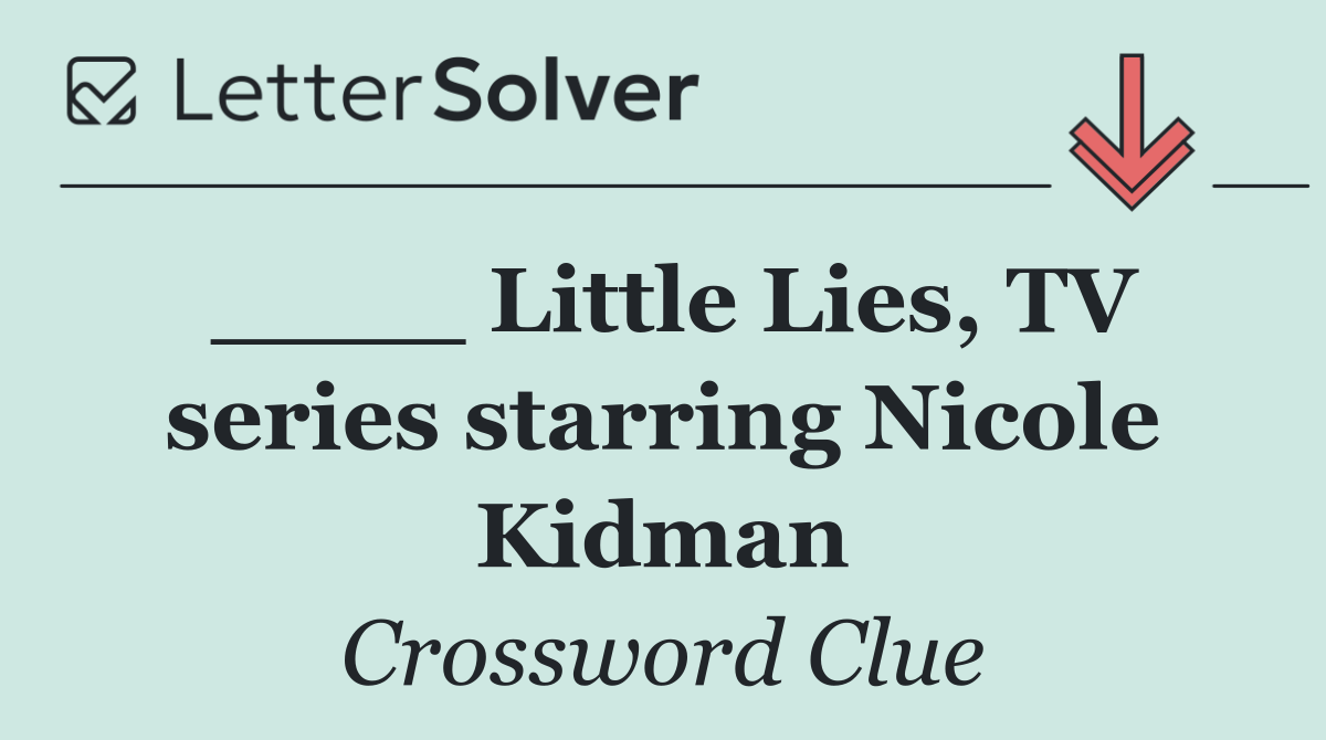 ____ Little Lies, TV series starring Nicole Kidman