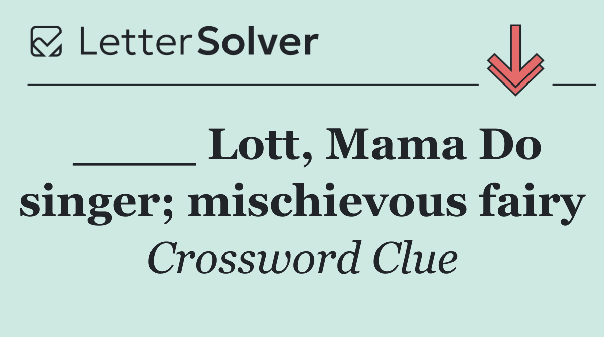____ Lott, Mama Do singer; mischievous fairy