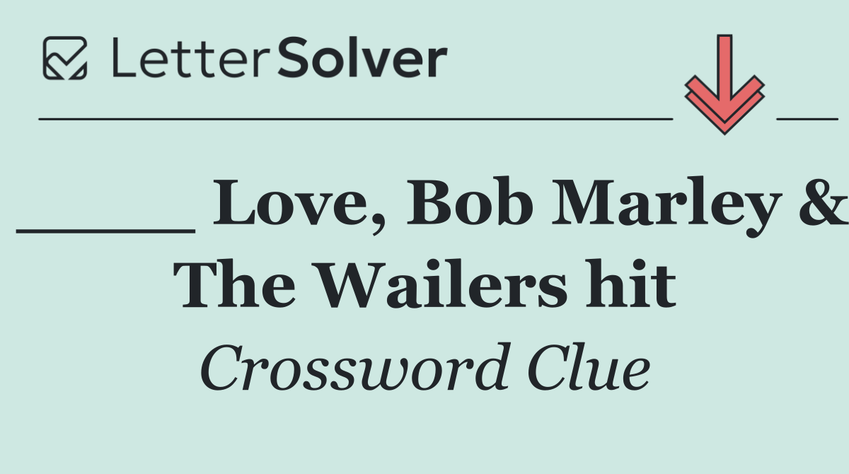 ____ Love, Bob Marley & The Wailers hit