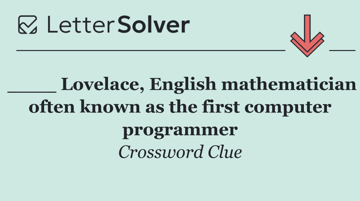 ____ Lovelace, English mathematician often known as the first computer programmer