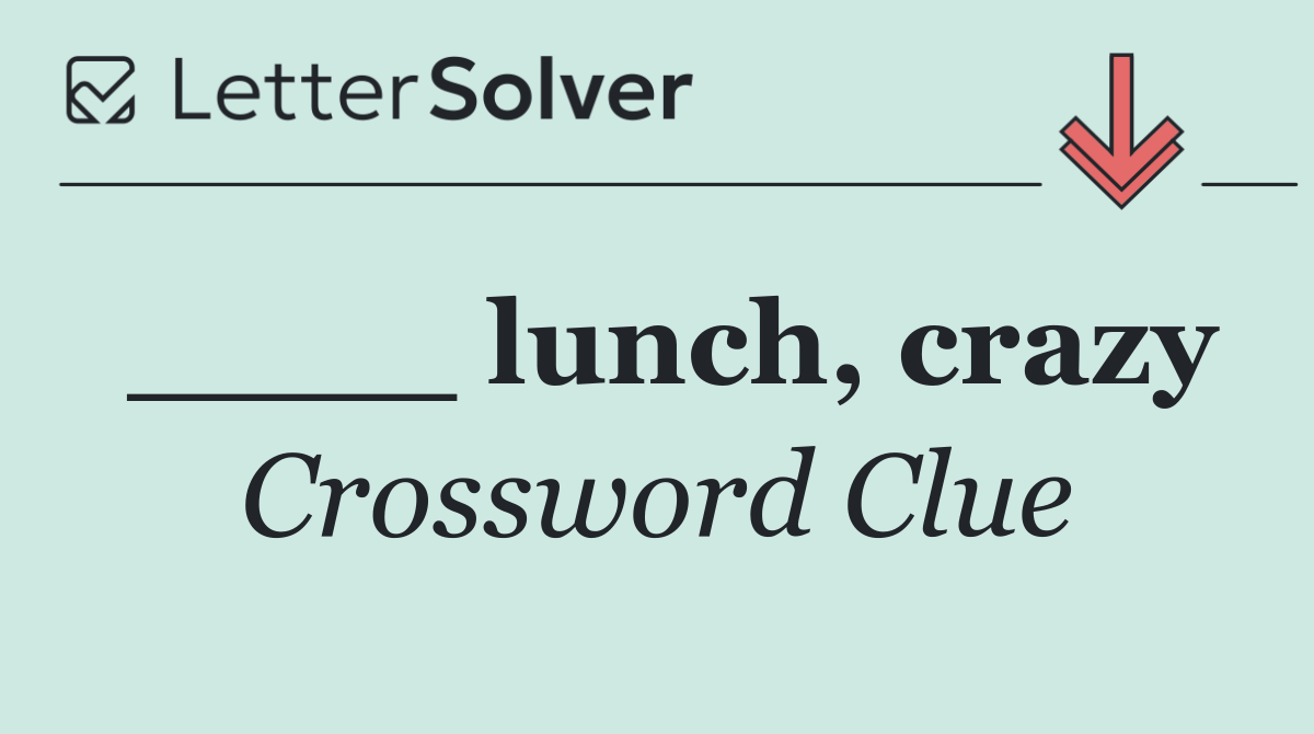 ____ lunch, crazy