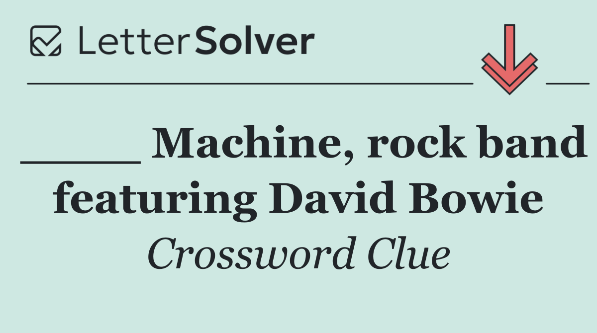 ____ Machine, rock band featuring David Bowie