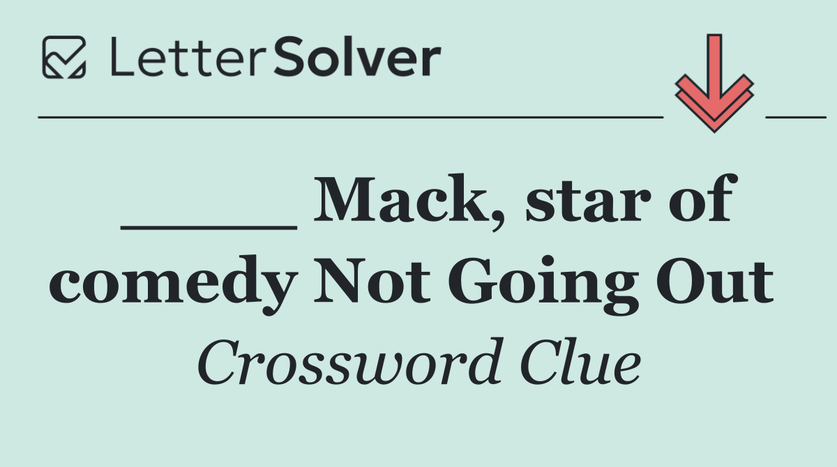 ____ Mack, star of comedy Not Going Out 